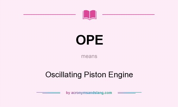 What does OPE mean? It stands for Oscillating Piston Engine