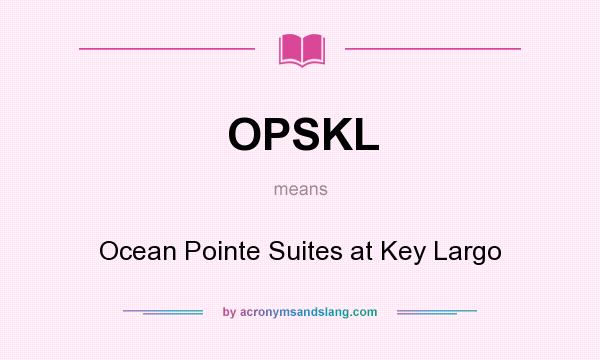 What does OPSKL mean? It stands for Ocean Pointe Suites at Key Largo
