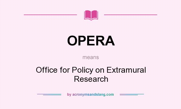 What does OPERA mean? It stands for Office for Policy on Extramural Research