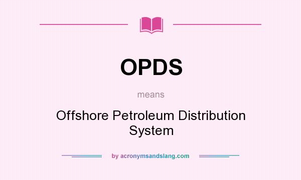 What does OPDS mean? It stands for Offshore Petroleum Distribution System