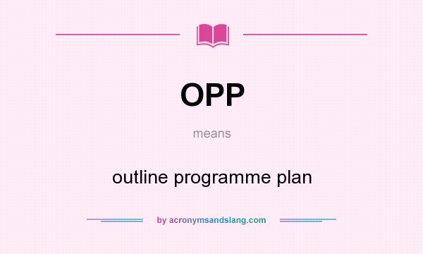 What does OPP mean? It stands for outline programme plan