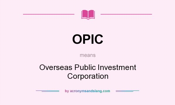 What does OPIC mean? It stands for Overseas Public Investment Corporation