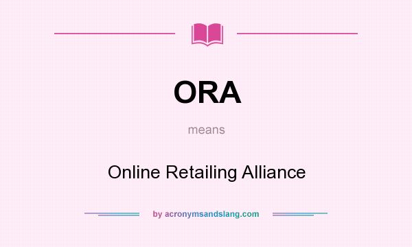 What does ORA mean? It stands for Online Retailing Alliance