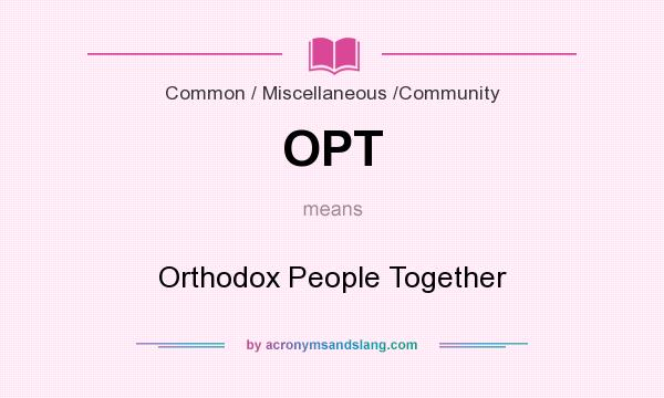 What does OPT mean? It stands for Orthodox People Together