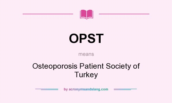 What does OPST mean? It stands for Osteoporosis Patient Society of Turkey