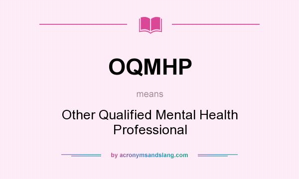 What does OQMHP mean? It stands for Other Qualified Mental Health Professional