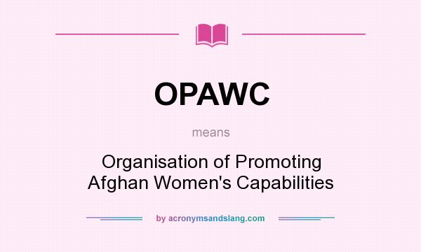 What does OPAWC mean? It stands for Organisation of Promoting Afghan Women`s Capabilities