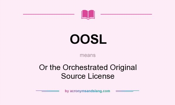 What does OOSL mean? It stands for Or the Orchestrated Original Source License