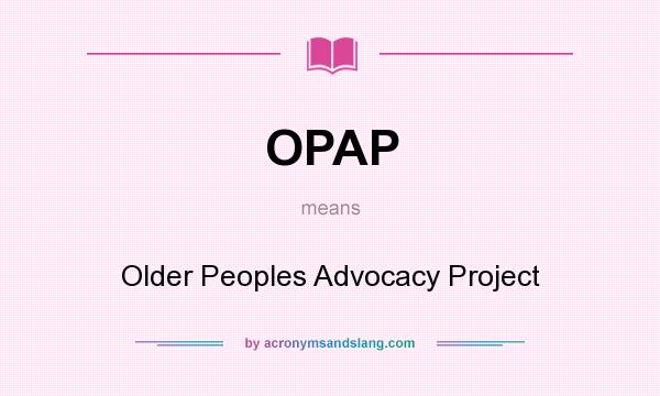 What does OPAP mean? It stands for Older Peoples Advocacy Project