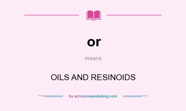 What does or mean? It stands for OILS AND RESINOIDS