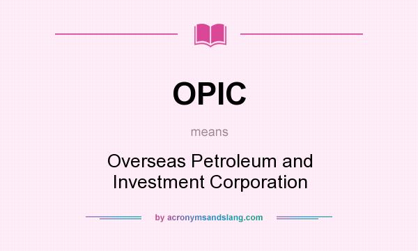 What does OPIC mean? It stands for Overseas Petroleum and Investment Corporation