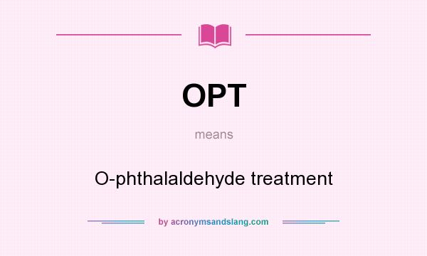 What does OPT mean? It stands for O-phthalaldehyde treatment