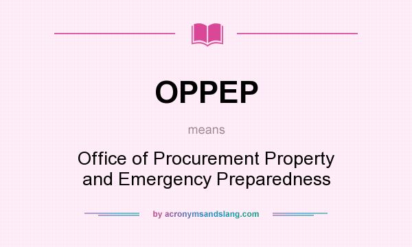 What does OPPEP mean? It stands for Office of Procurement Property and Emergency Preparedness