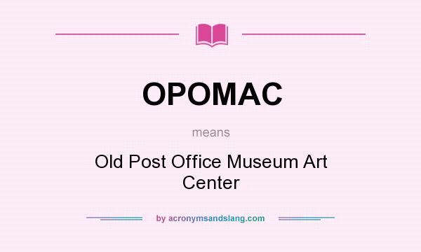 What does OPOMAC mean? It stands for Old Post Office Museum Art Center