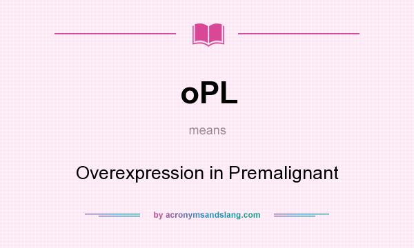 What does oPL mean? It stands for Overexpression in Premalignant