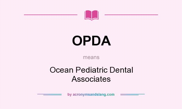 What does OPDA mean? It stands for Ocean Pediatric Dental Associates