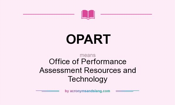 What does OPART mean? It stands for Office of Performance Assessment Resources and Technology