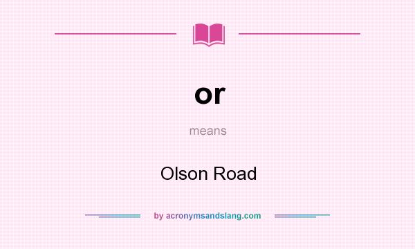 What does or mean? It stands for Olson Road
