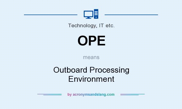 What does OPE mean? It stands for Outboard Processing Environment