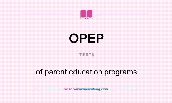 What does OPEP mean? It stands for of parent education programs