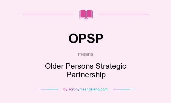 What does OPSP mean? It stands for Older Persons Strategic Partnership