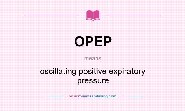 What does OPEP mean? It stands for oscillating positive expiratory pressure