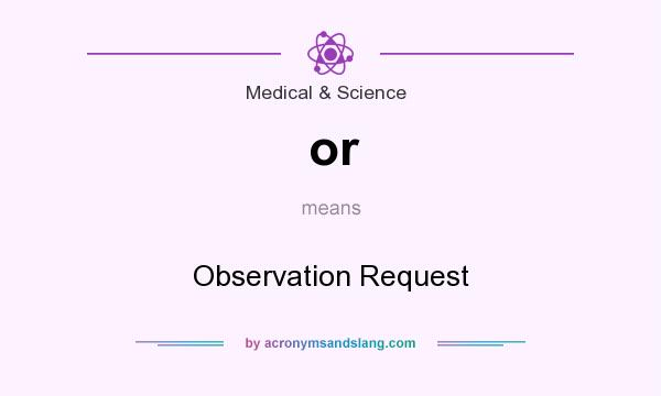What does or mean? It stands for Observation Request