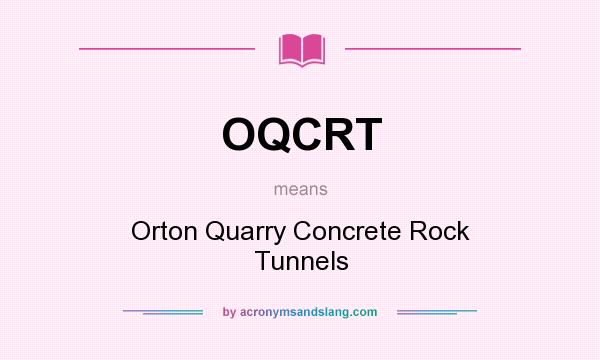 What does OQCRT mean? It stands for Orton Quarry Concrete Rock Tunnels
