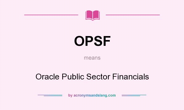 What does OPSF mean? It stands for Oracle Public Sector Financials