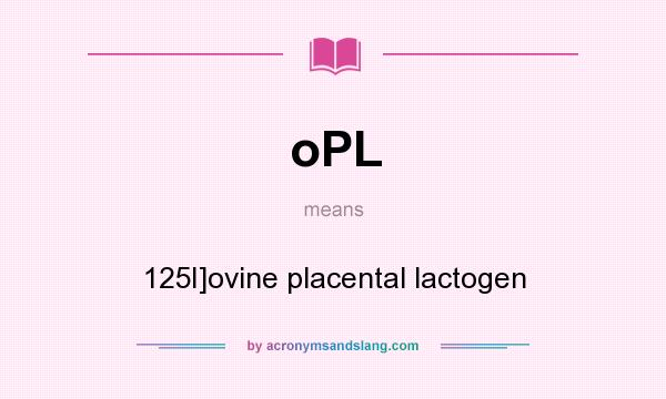 What does oPL mean? It stands for 125I]ovine placental lactogen
