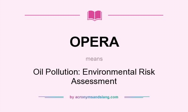 What does OPERA mean? It stands for Oil Pollution: Environmental Risk Assessment