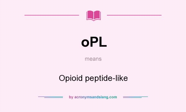 What does oPL mean? It stands for Opioid peptide-like