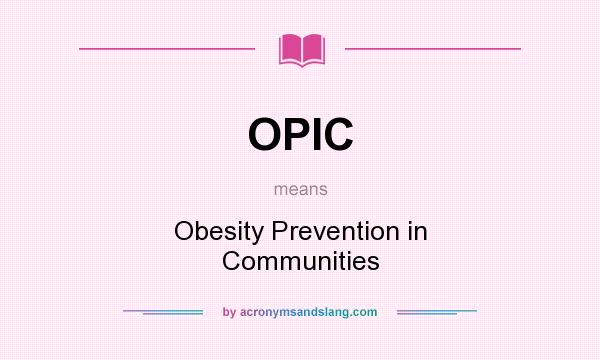 What does OPIC mean? It stands for Obesity Prevention in Communities