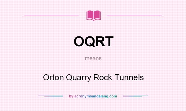 What does OQRT mean? It stands for Orton Quarry Rock Tunnels