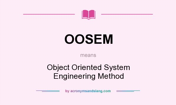 What does OOSEM mean? It stands for Object Oriented System Engineering Method