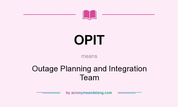 What does OPIT mean? It stands for Outage Planning and Integration Team
