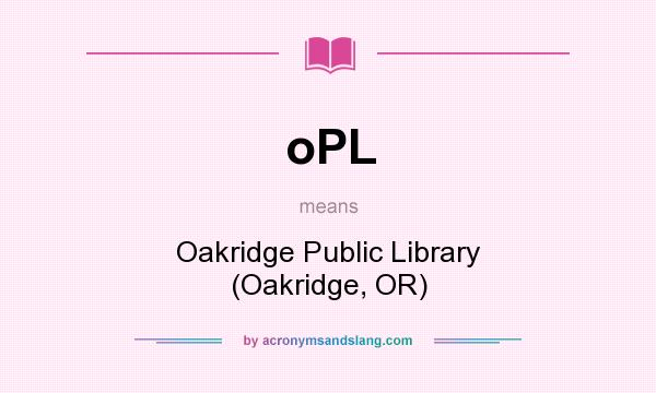 What does oPL mean? It stands for Oakridge Public Library (Oakridge, OR)
