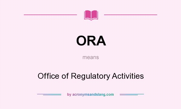 What does ORA mean? It stands for Office of Regulatory Activities