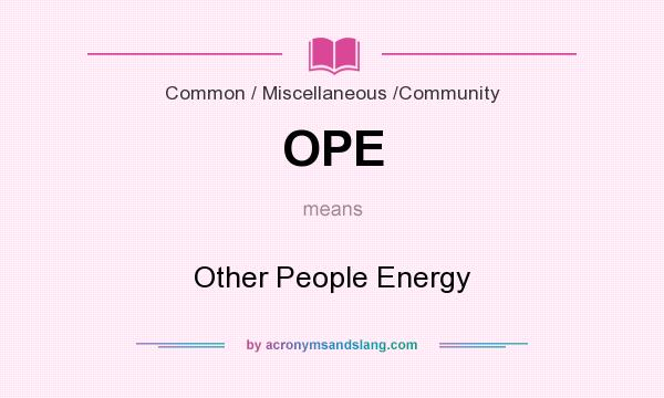 What does OPE mean? It stands for Other People Energy