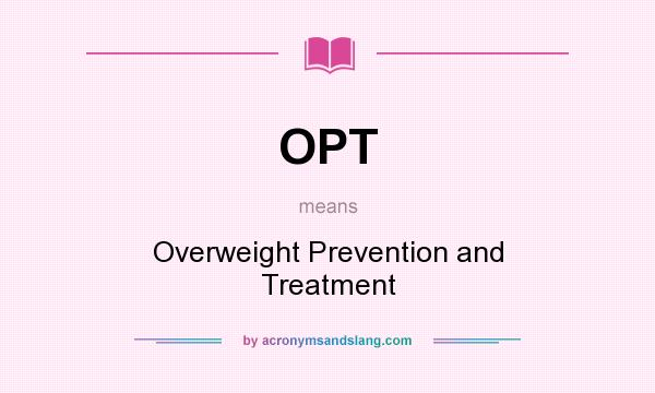 What does OPT mean? It stands for Overweight Prevention and Treatment