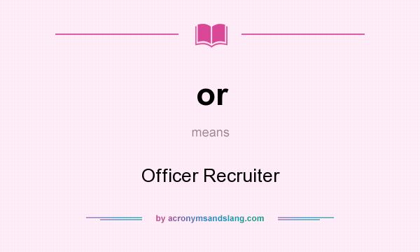 What does or mean? It stands for Officer Recruiter