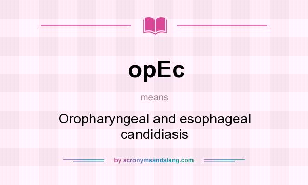 What does opEc mean? It stands for Oropharyngeal and esophageal candidiasis