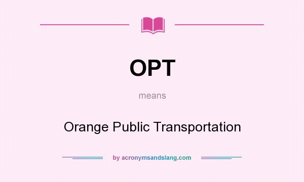 What does OPT mean? It stands for Orange Public Transportation