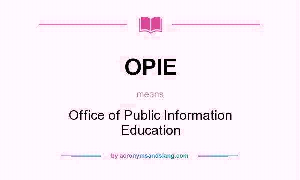 What does OPIE mean? It stands for Office of Public Information Education
