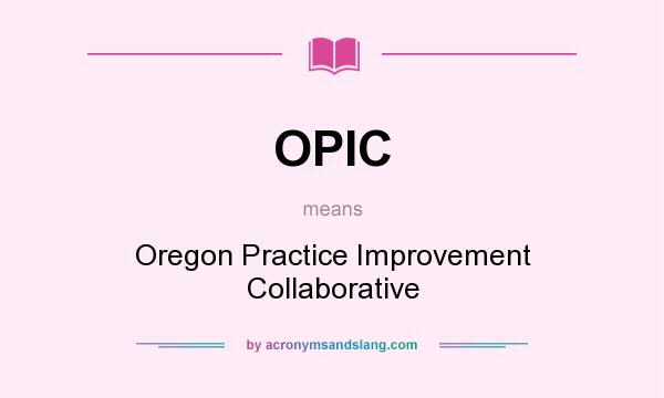 What does OPIC mean? It stands for Oregon Practice Improvement Collaborative
