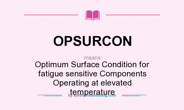 What does OPSURCON mean? It stands for Optimum Surface Condition for fatigue sensitive Components Operating at elevated temperature