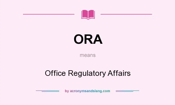 What does ORA mean? It stands for Office Regulatory Affairs