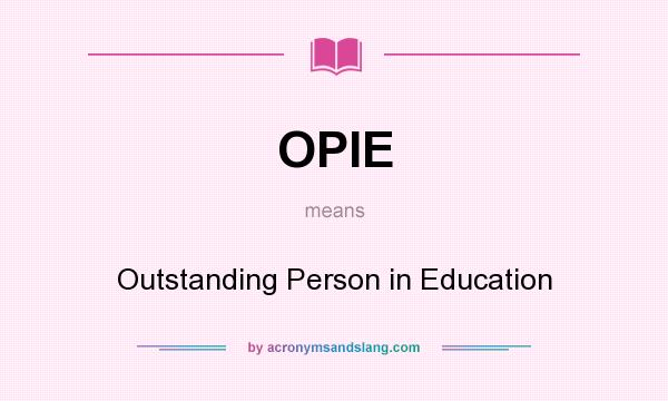 What does OPIE mean? It stands for Outstanding Person in Education