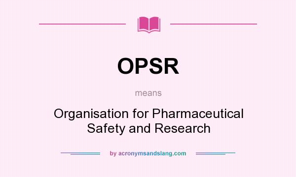 What does OPSR mean? It stands for Organisation for Pharmaceutical Safety and Research