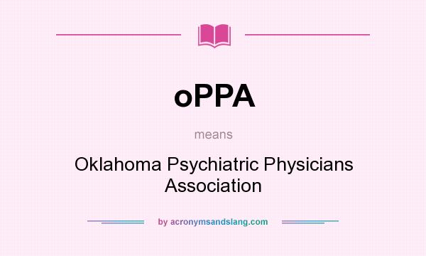 What does oPPA mean? It stands for Oklahoma Psychiatric Physicians Association